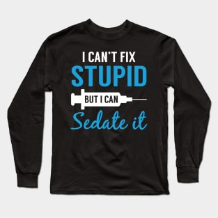 Nurse I Can_t Fix Stupid But I Can Sedate It Shirt Long Sleeve T-Shirt